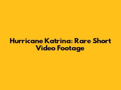 Hurricane Katrina: Rare Short Video Footage