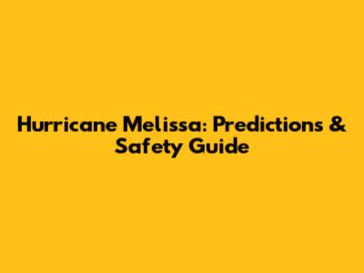 Hurricane Melissa: Predictions & Safety Guide