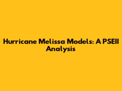 Hurricane Melissa Models: A PSEII Analysis