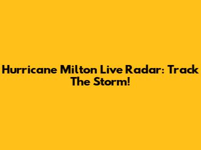 Hurricane Milton Live Radar: Track The Storm!