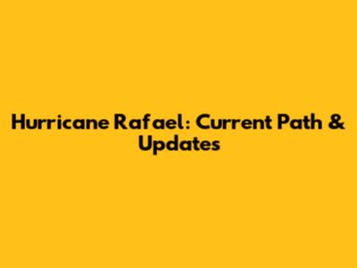 Hurricane Rafael: Current Path & Updates