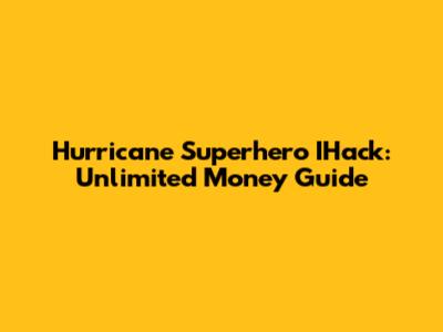 Hurricane Superhero IHack: Unlimited Money Guide