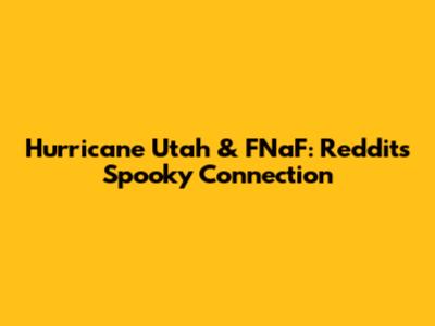 Hurricane Utah & FNaF: Reddit's Spooky Connection