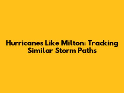 Hurricanes Like Milton: Tracking Similar Storm Paths