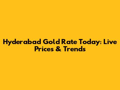 Hyderabad Gold Rate Today: Live Prices & Trends