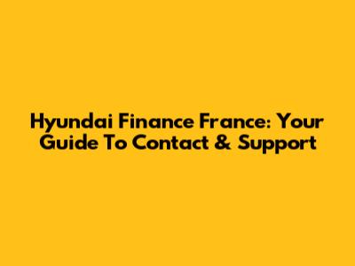 Hyundai Finance France: Your Guide To Contact & Support