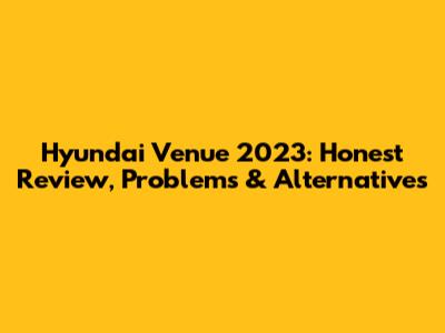 Hyundai Venue 2023: Honest Review, Problems & Alternatives