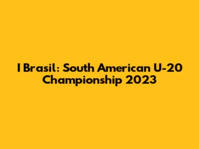 I Brasil: South American U-20 Championship 2023