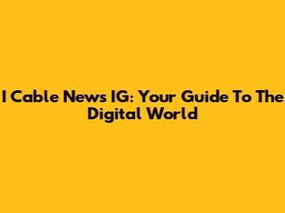 I Cable News IG: Your Guide To The Digital World