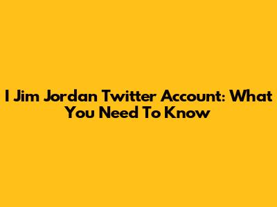 I Jim Jordan Twitter Account: What You Need To Know