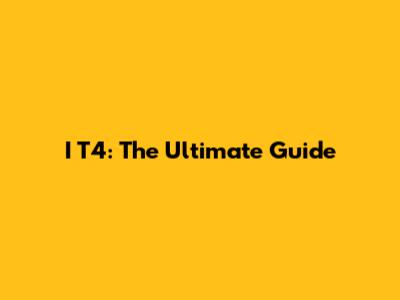 I T4: The Ultimate Guide