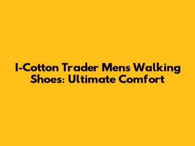 I-Cotton Trader Men's Walking Shoes: Ultimate Comfort