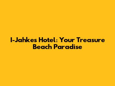 I-Jahkes Hotel: Your Treasure Beach Paradise