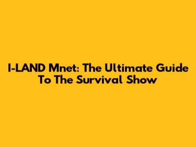 I-LAND Mnet: The Ultimate Guide To The Survival Show
