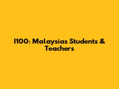 I100: Malaysia's Students & Teachers