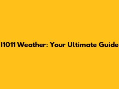 I1011 Weather: Your Ultimate Guide