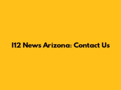 I12 News Arizona: Contact Us