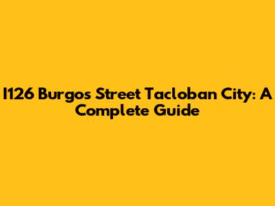 I126 Burgos Street Tacloban City: A Complete Guide