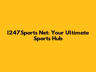 I247Sports Net: Your Ultimate Sports Hub
