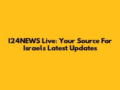 I24NEWS Live: Your Source For Israel's Latest Updates