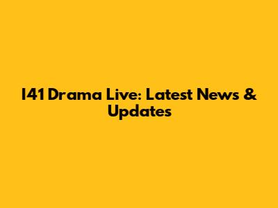I41 Drama Live: Latest News & Updates