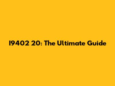 I9402 20: The Ultimate Guide