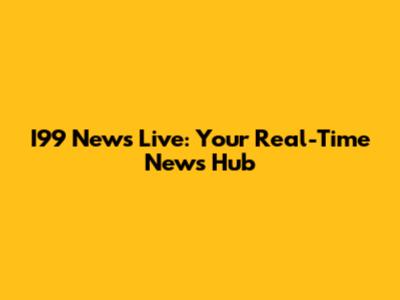 I99 News Live: Your Real-Time News Hub