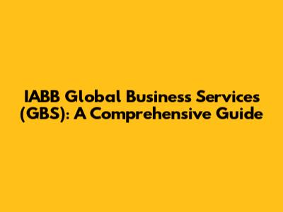 IABB Global Business Services (GBS): A Comprehensive Guide
