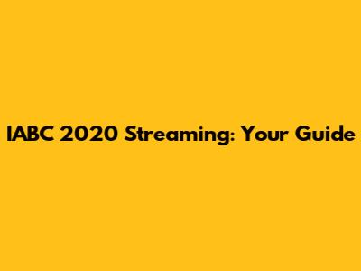 IABC 2020 Streaming: Your Guide