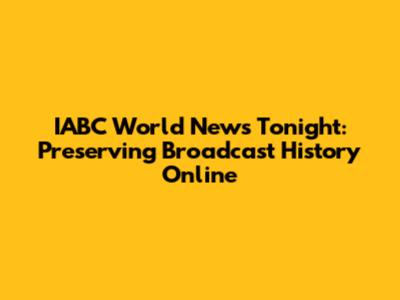 IABC World News Tonight: Preserving Broadcast History Online