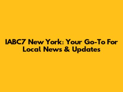 IABC7 New York: Your Go-To For Local News & Updates