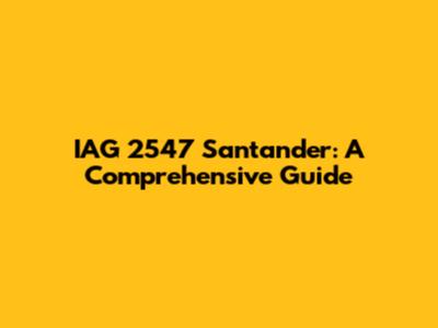 IAG 2547 Santander: A Comprehensive Guide