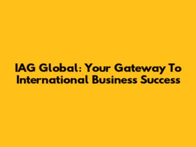 IAG Global: Your Gateway To International Business Success