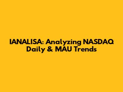 IANALISA: Analyzing NASDAQ Daily & MAU Trends