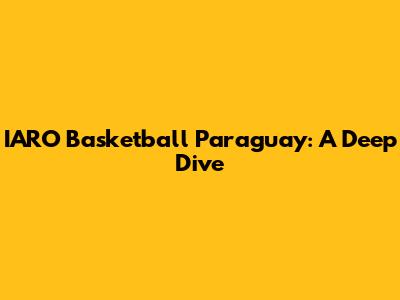 IARO Basketball Paraguay: A Deep Dive