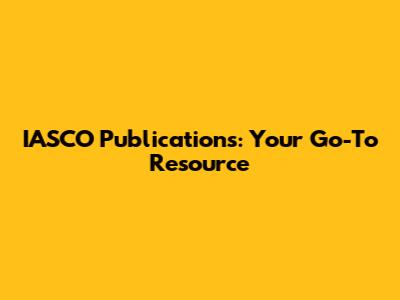 IASCO Publications: Your Go-To Resource