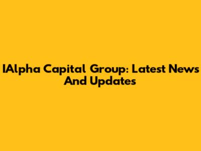 IAlpha Capital Group: Latest News And Updates