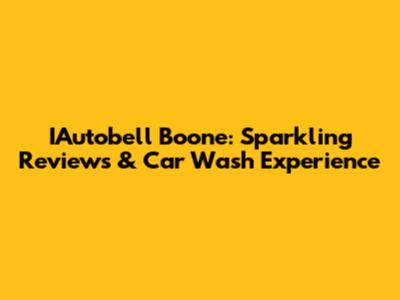 IAutobell Boone: Sparkling Reviews & Car Wash Experience