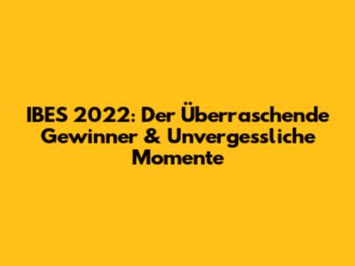 IBES 2022: Der Überraschende Gewinner & Unvergessliche Momente