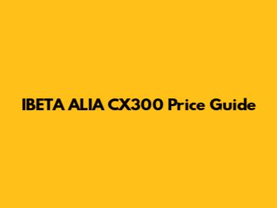IBETA ALIA CX300 Price Guide