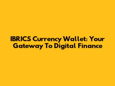IBRICS Currency Wallet: Your Gateway To Digital Finance