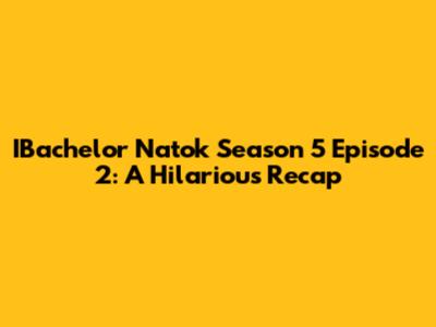 IBachelor Natok Season 5 Episode 2: A Hilarious Recap