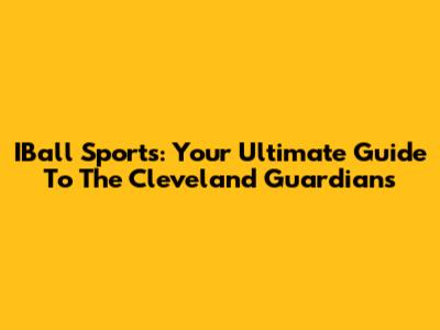 IBall Sports: Your Ultimate Guide To The Cleveland Guardians