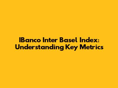 IBanco Inter Basel Index: Understanding Key Metrics