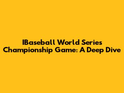 IBaseball World Series Championship Game: A Deep Dive
