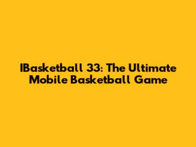 IBasketball 33: The Ultimate Mobile Basketball Game