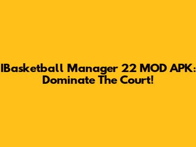 IBasketball Manager 22 MOD APK: Dominate The Court!