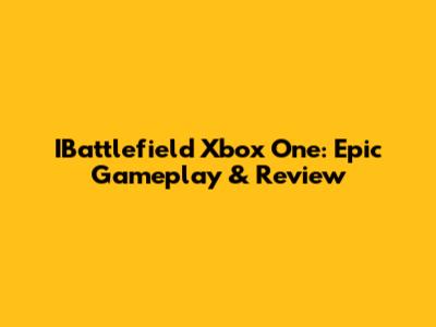 IBattlefield Xbox One: Epic Gameplay & Review