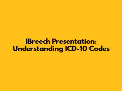 IBreech Presentation: Understanding ICD-10 Codes