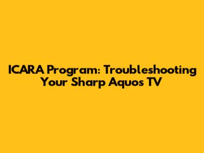 ICARA Program: Troubleshooting Your Sharp Aquos TV